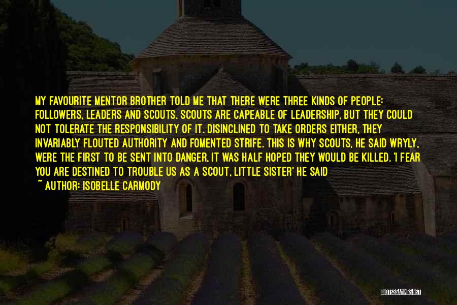 Isobelle Carmody Quotes: My Favourite Mentor Brother Told Me That There Were Three Kinds Of People: Followers, Leaders And Scouts. Scouts Are Capeable