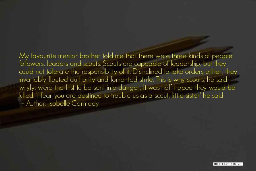 Isobelle Carmody Quotes: My Favourite Mentor Brother Told Me That There Were Three Kinds Of People: Followers, Leaders And Scouts. Scouts Are Capeable