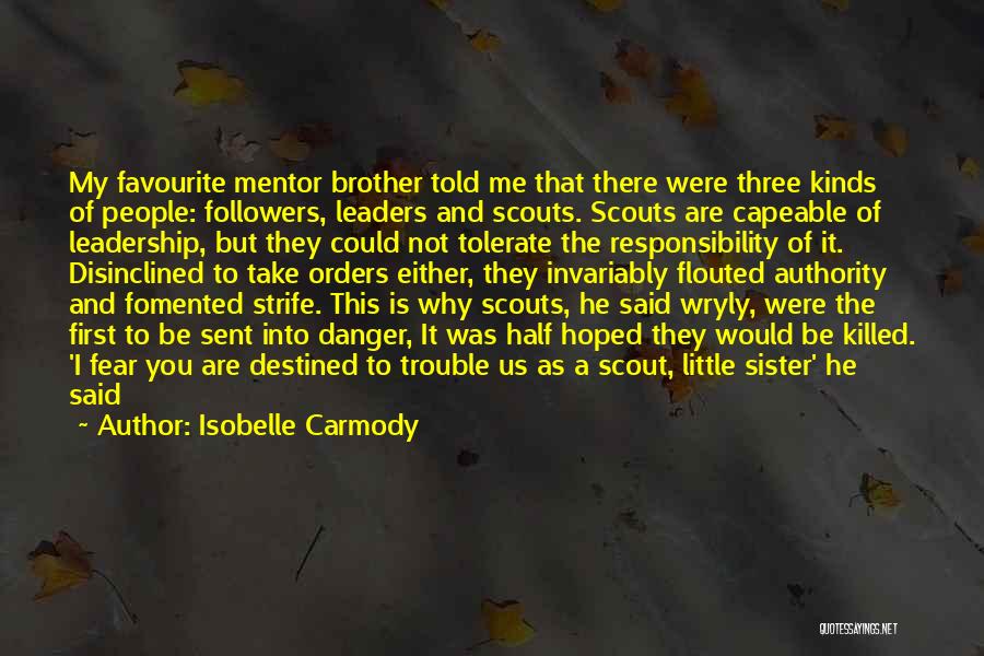 Isobelle Carmody Quotes: My Favourite Mentor Brother Told Me That There Were Three Kinds Of People: Followers, Leaders And Scouts. Scouts Are Capeable