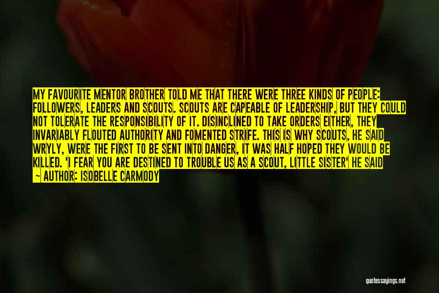 Isobelle Carmody Quotes: My Favourite Mentor Brother Told Me That There Were Three Kinds Of People: Followers, Leaders And Scouts. Scouts Are Capeable