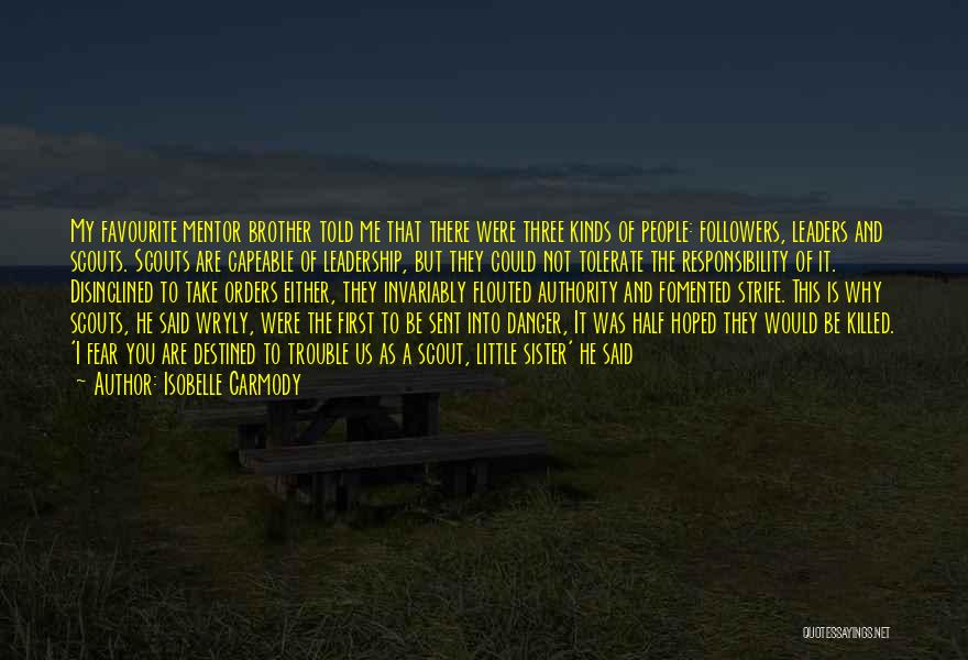 Isobelle Carmody Quotes: My Favourite Mentor Brother Told Me That There Were Three Kinds Of People: Followers, Leaders And Scouts. Scouts Are Capeable