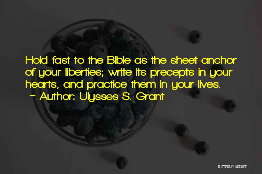Ulysses S. Grant Quotes: Hold Fast To The Bible As The Sheet-anchor Of Your Liberties; Write Its Precepts In Your Hearts, And Practice Them