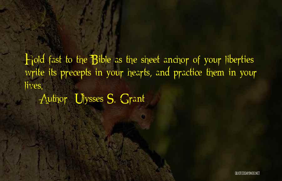 Ulysses S. Grant Quotes: Hold Fast To The Bible As The Sheet-anchor Of Your Liberties; Write Its Precepts In Your Hearts, And Practice Them