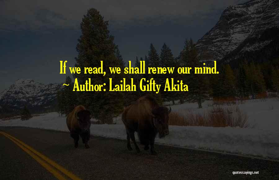 Lailah Gifty Akita Quotes: If We Read, We Shall Renew Our Mind.