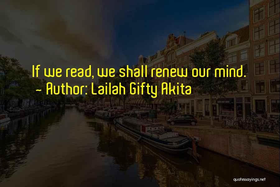 Lailah Gifty Akita Quotes: If We Read, We Shall Renew Our Mind.