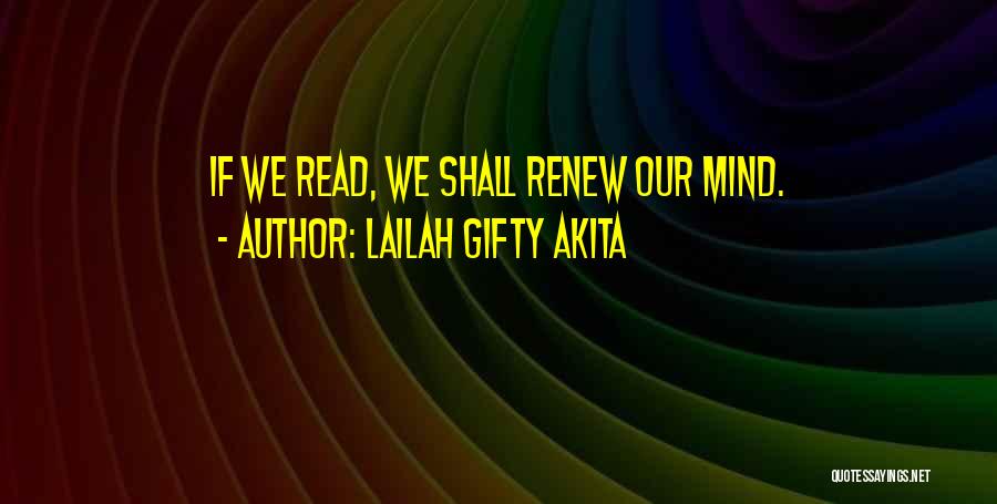 Lailah Gifty Akita Quotes: If We Read, We Shall Renew Our Mind.