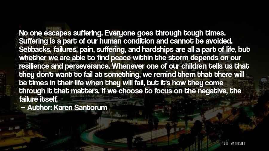 Karen Santorum Quotes: No One Escapes Suffering. Everyone Goes Through Tough Times. Suffering Is A Part Of Our Human Condition And Cannot Be