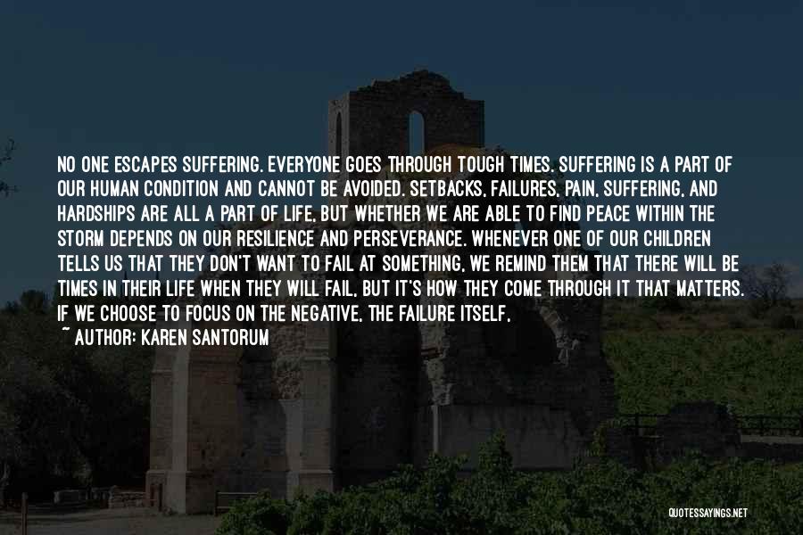 Karen Santorum Quotes: No One Escapes Suffering. Everyone Goes Through Tough Times. Suffering Is A Part Of Our Human Condition And Cannot Be