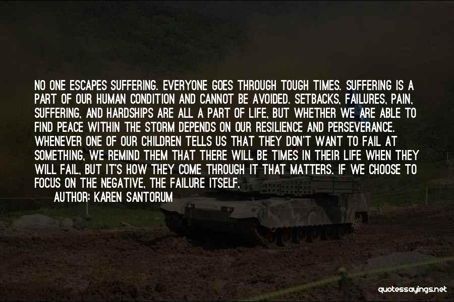 Karen Santorum Quotes: No One Escapes Suffering. Everyone Goes Through Tough Times. Suffering Is A Part Of Our Human Condition And Cannot Be