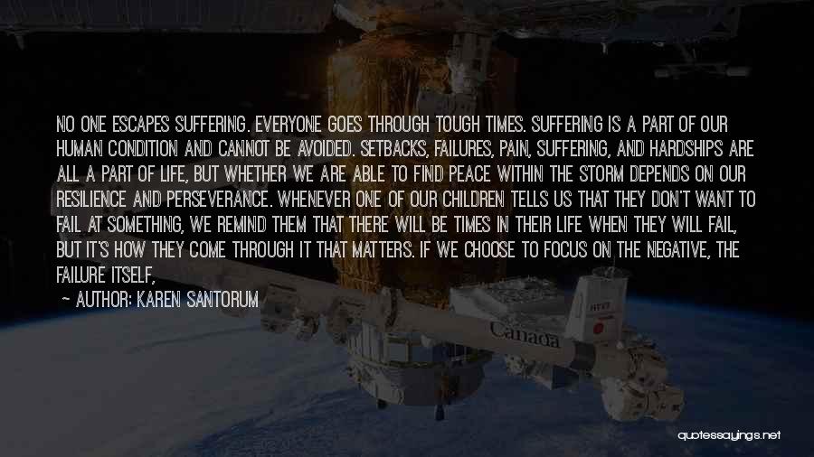 Karen Santorum Quotes: No One Escapes Suffering. Everyone Goes Through Tough Times. Suffering Is A Part Of Our Human Condition And Cannot Be