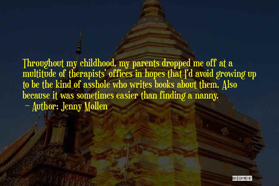 Jenny Mollen Quotes: Throughout My Childhood, My Parents Dropped Me Off At A Multitude Of Therapists' Offices In Hopes That I'd Avoid Growing