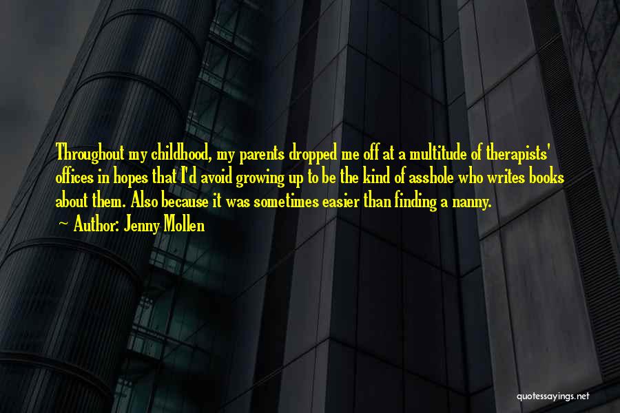 Jenny Mollen Quotes: Throughout My Childhood, My Parents Dropped Me Off At A Multitude Of Therapists' Offices In Hopes That I'd Avoid Growing