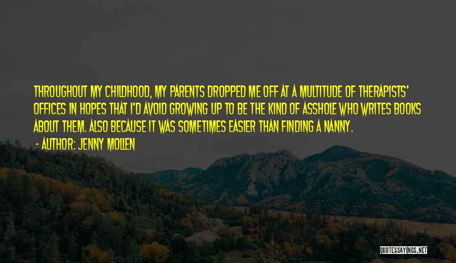 Jenny Mollen Quotes: Throughout My Childhood, My Parents Dropped Me Off At A Multitude Of Therapists' Offices In Hopes That I'd Avoid Growing