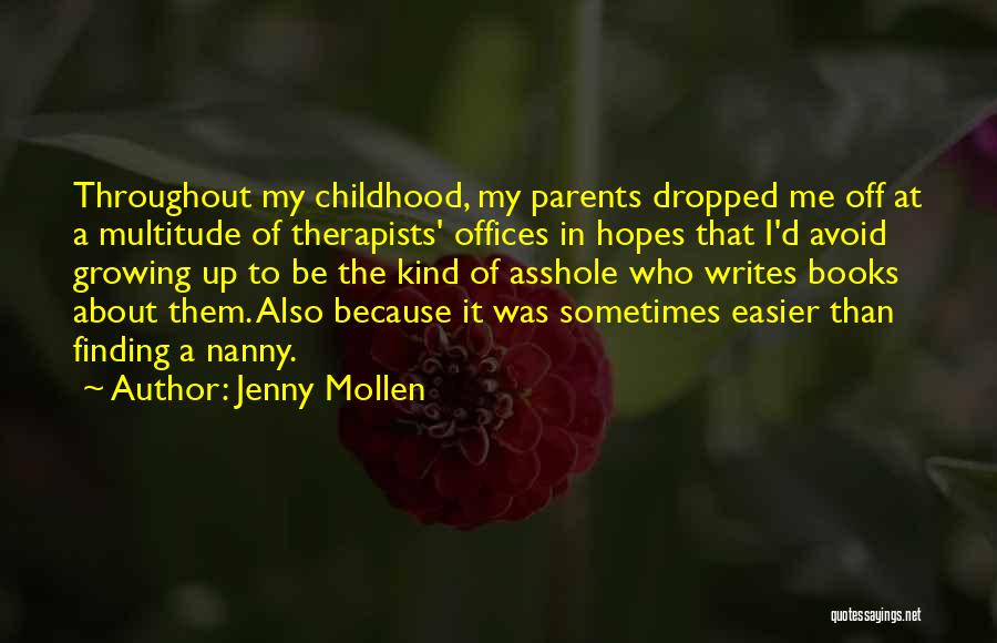 Jenny Mollen Quotes: Throughout My Childhood, My Parents Dropped Me Off At A Multitude Of Therapists' Offices In Hopes That I'd Avoid Growing