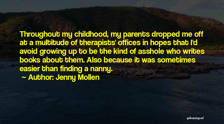 Jenny Mollen Quotes: Throughout My Childhood, My Parents Dropped Me Off At A Multitude Of Therapists' Offices In Hopes That I'd Avoid Growing