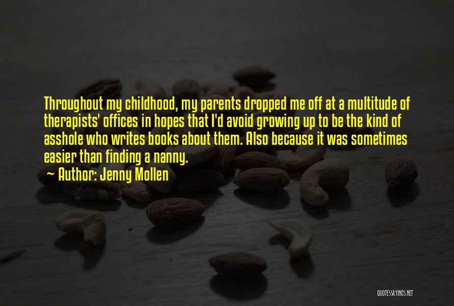 Jenny Mollen Quotes: Throughout My Childhood, My Parents Dropped Me Off At A Multitude Of Therapists' Offices In Hopes That I'd Avoid Growing