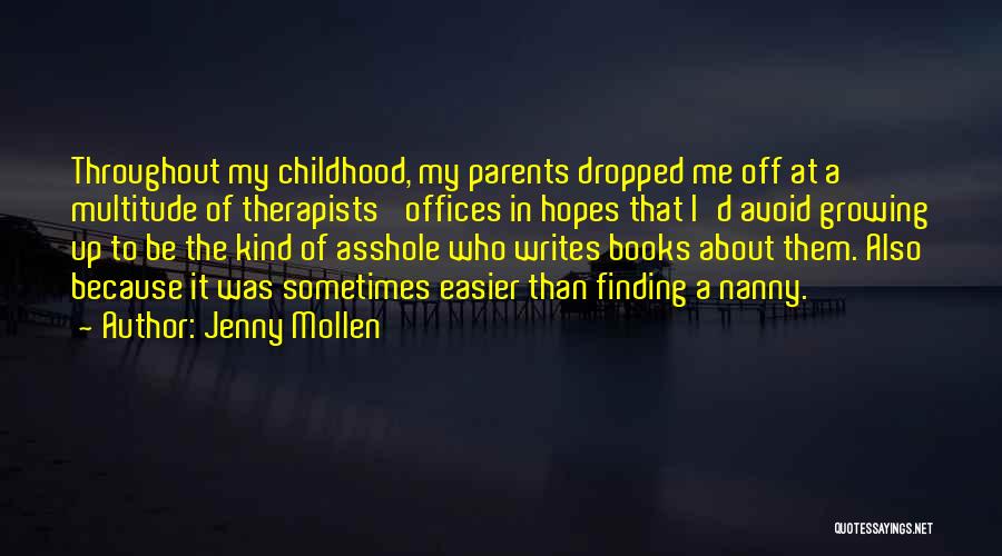 Jenny Mollen Quotes: Throughout My Childhood, My Parents Dropped Me Off At A Multitude Of Therapists' Offices In Hopes That I'd Avoid Growing
