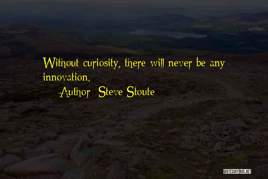 Steve Stoute Quotes: Without Curiosity, There Will Never Be Any Innovation.