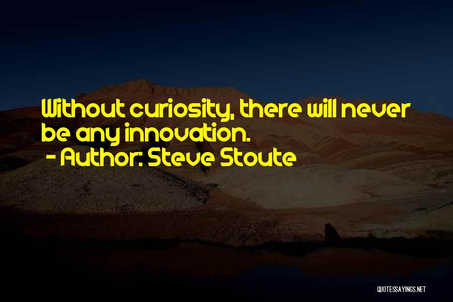Steve Stoute Quotes: Without Curiosity, There Will Never Be Any Innovation.