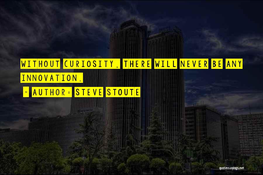 Steve Stoute Quotes: Without Curiosity, There Will Never Be Any Innovation.