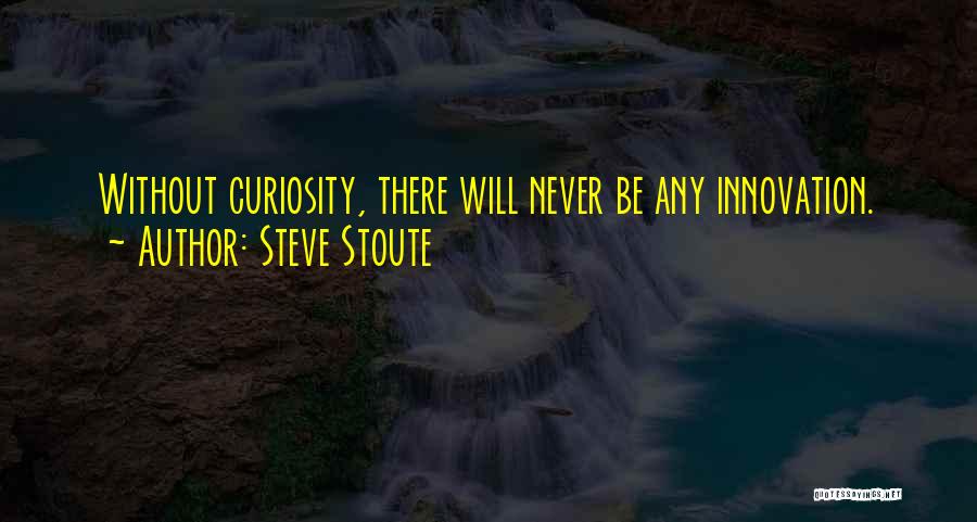 Steve Stoute Quotes: Without Curiosity, There Will Never Be Any Innovation.