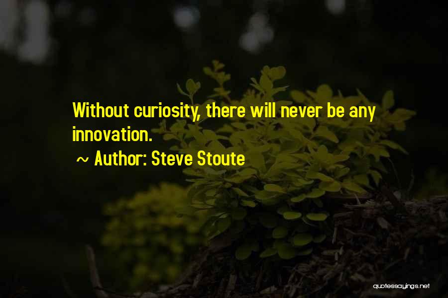 Steve Stoute Quotes: Without Curiosity, There Will Never Be Any Innovation.