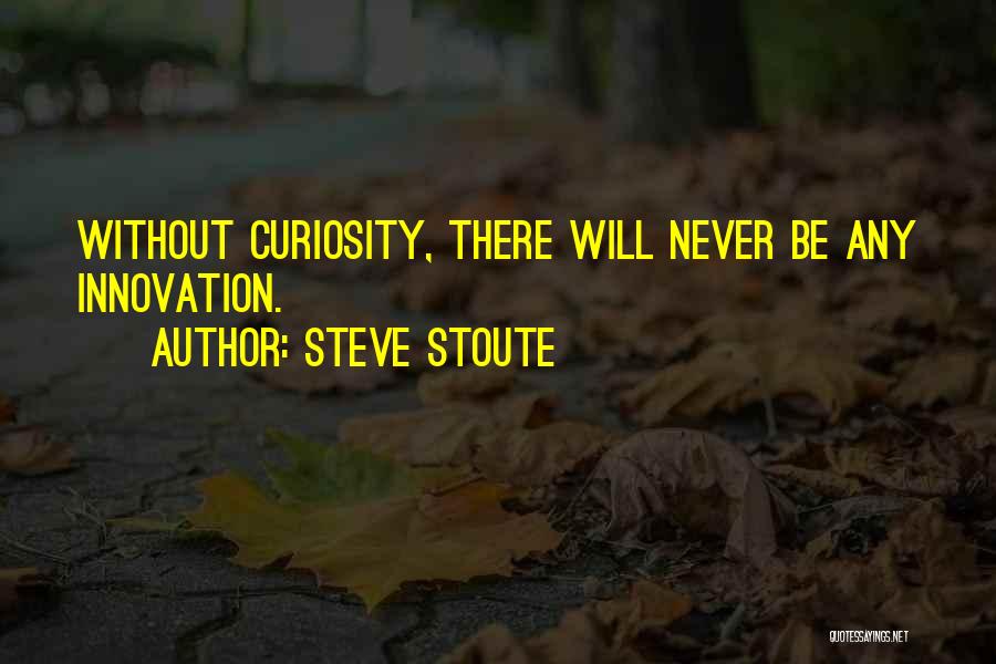 Steve Stoute Quotes: Without Curiosity, There Will Never Be Any Innovation.