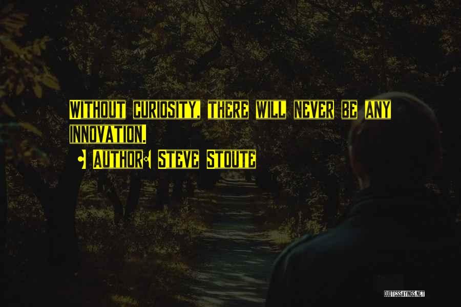 Steve Stoute Quotes: Without Curiosity, There Will Never Be Any Innovation.