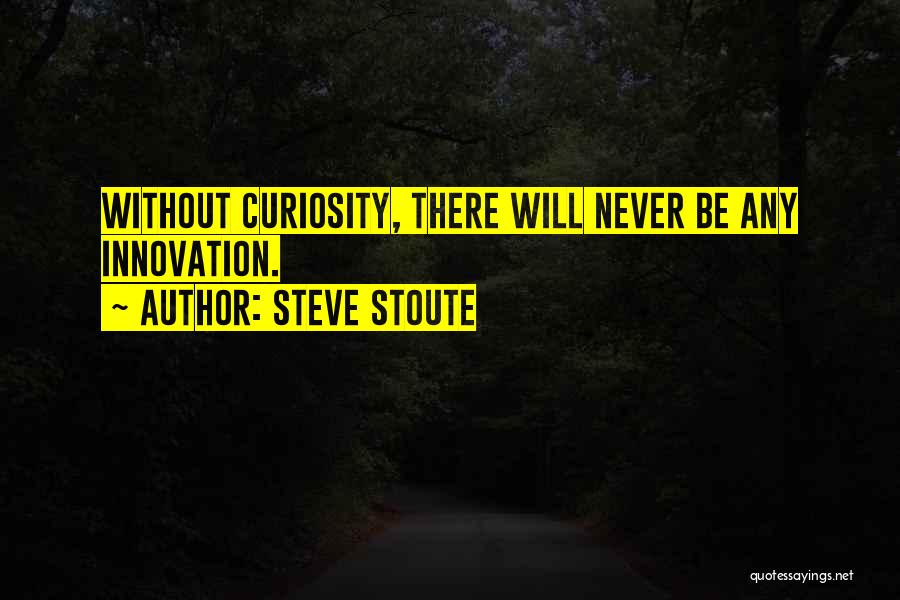Steve Stoute Quotes: Without Curiosity, There Will Never Be Any Innovation.