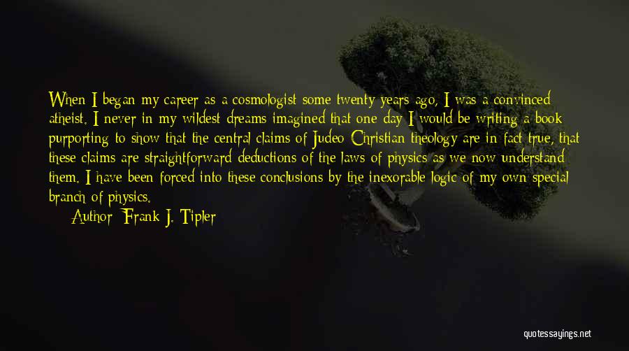 Frank J. Tipler Quotes: When I Began My Career As A Cosmologist Some Twenty Years Ago, I Was A Convinced Atheist. I Never In