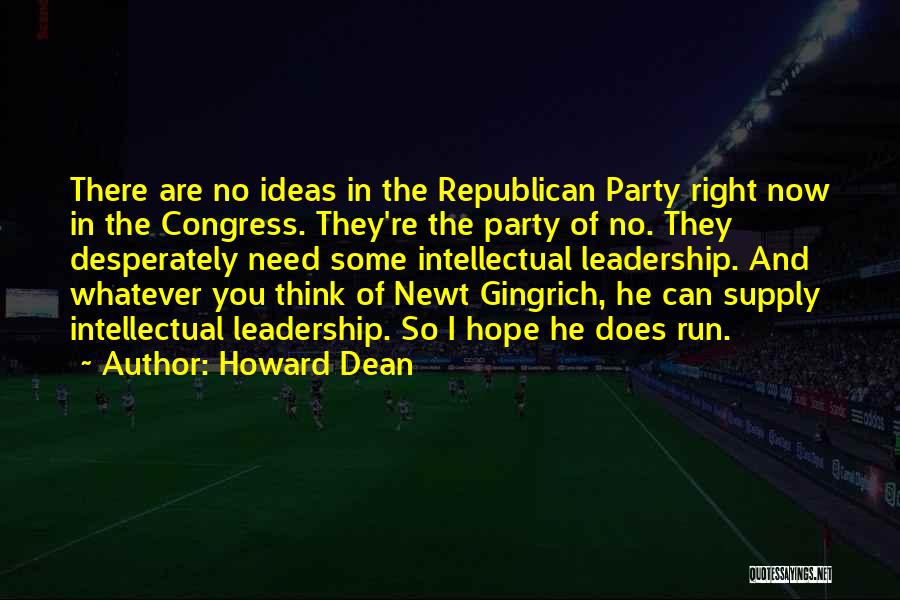Howard Dean Quotes: There Are No Ideas In The Republican Party Right Now In The Congress. They're The Party Of No. They Desperately