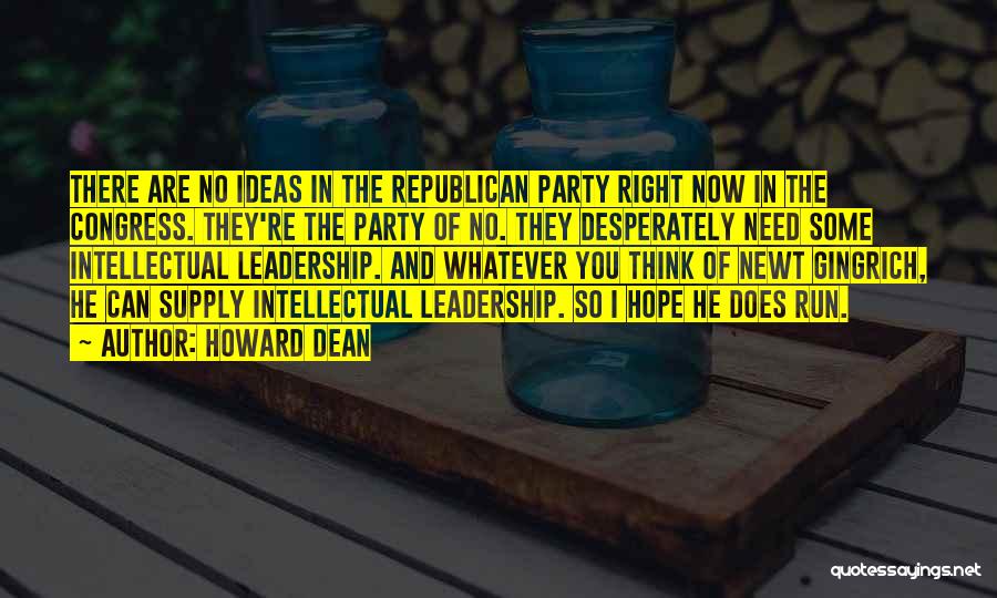 Howard Dean Quotes: There Are No Ideas In The Republican Party Right Now In The Congress. They're The Party Of No. They Desperately