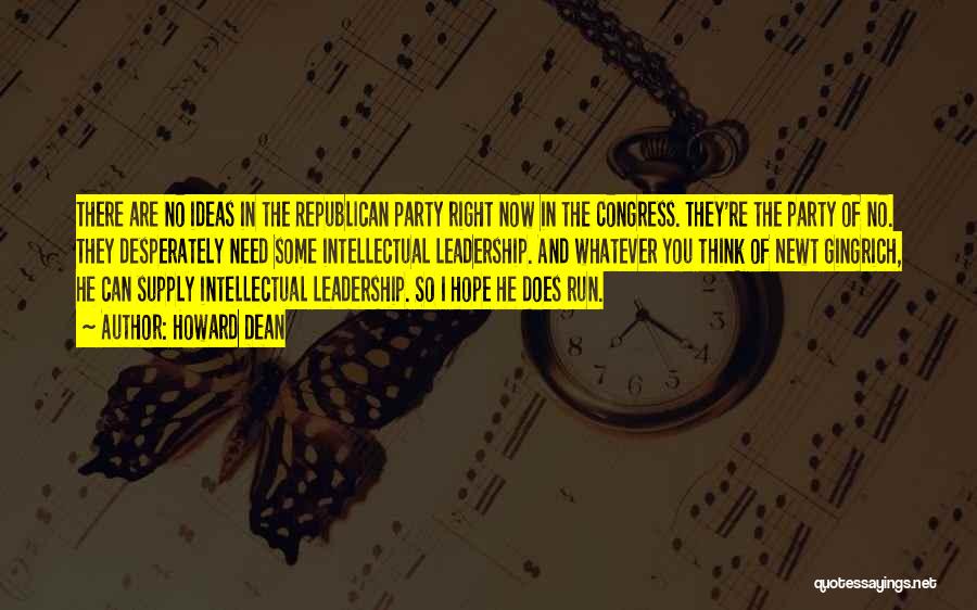 Howard Dean Quotes: There Are No Ideas In The Republican Party Right Now In The Congress. They're The Party Of No. They Desperately