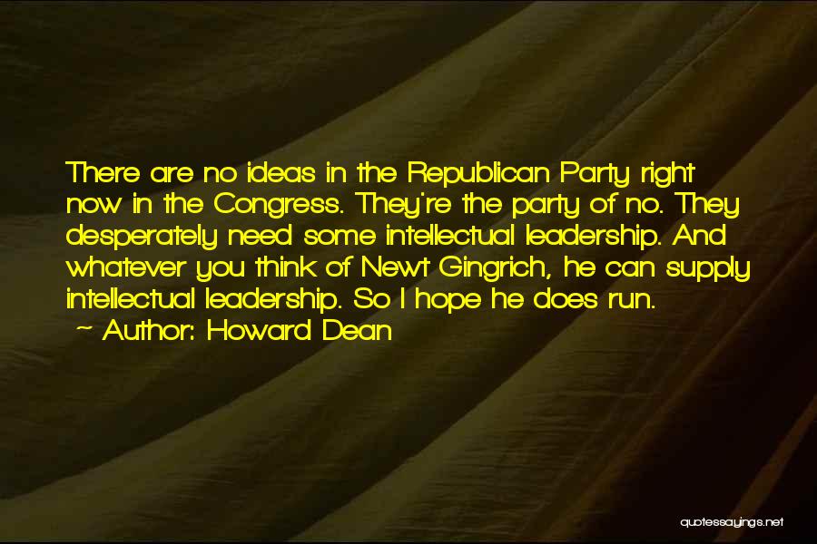 Howard Dean Quotes: There Are No Ideas In The Republican Party Right Now In The Congress. They're The Party Of No. They Desperately