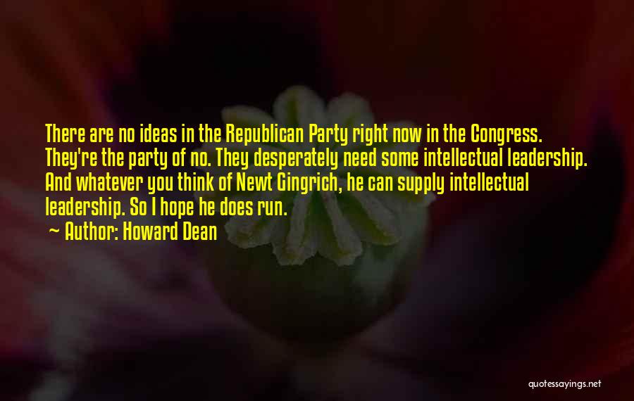 Howard Dean Quotes: There Are No Ideas In The Republican Party Right Now In The Congress. They're The Party Of No. They Desperately