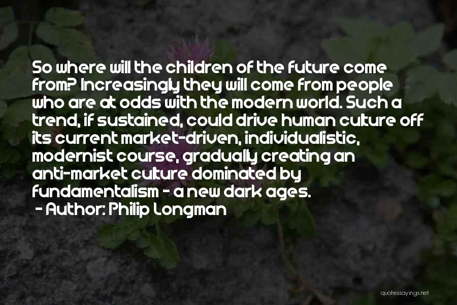 Philip Longman Quotes: So Where Will The Children Of The Future Come From? Increasingly They Will Come From People Who Are At Odds