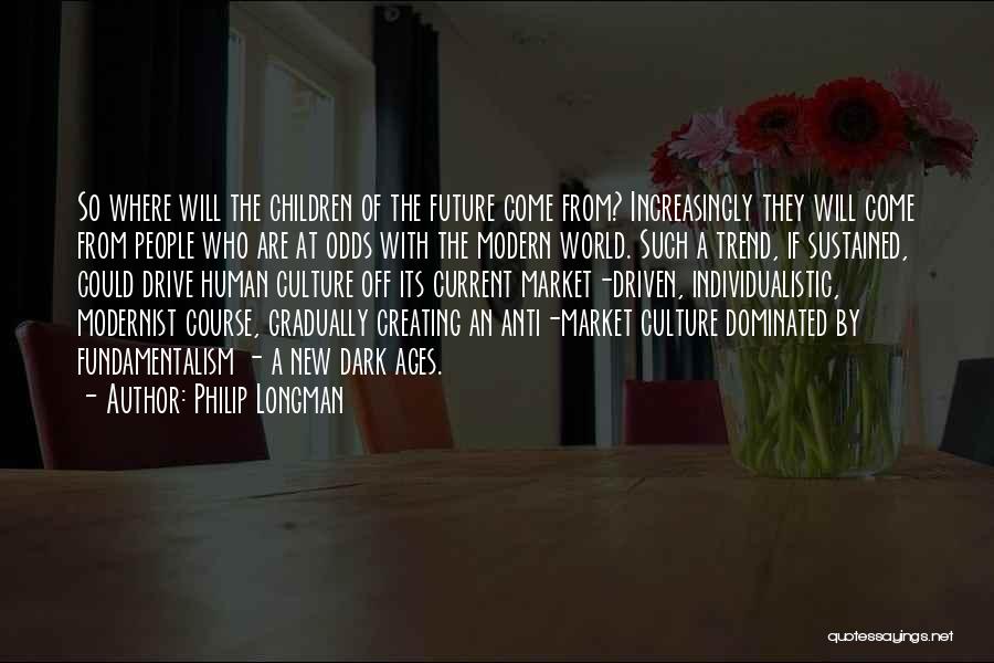 Philip Longman Quotes: So Where Will The Children Of The Future Come From? Increasingly They Will Come From People Who Are At Odds