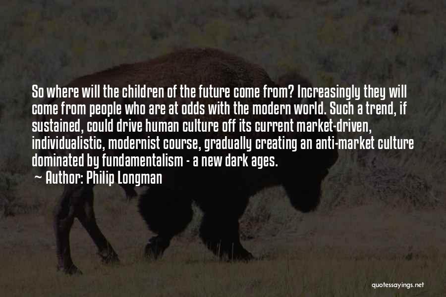 Philip Longman Quotes: So Where Will The Children Of The Future Come From? Increasingly They Will Come From People Who Are At Odds