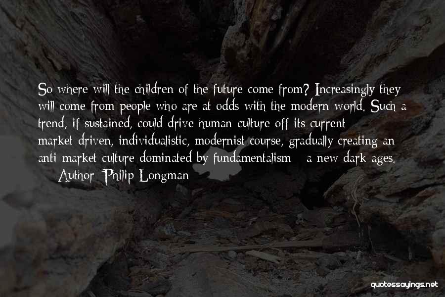 Philip Longman Quotes: So Where Will The Children Of The Future Come From? Increasingly They Will Come From People Who Are At Odds