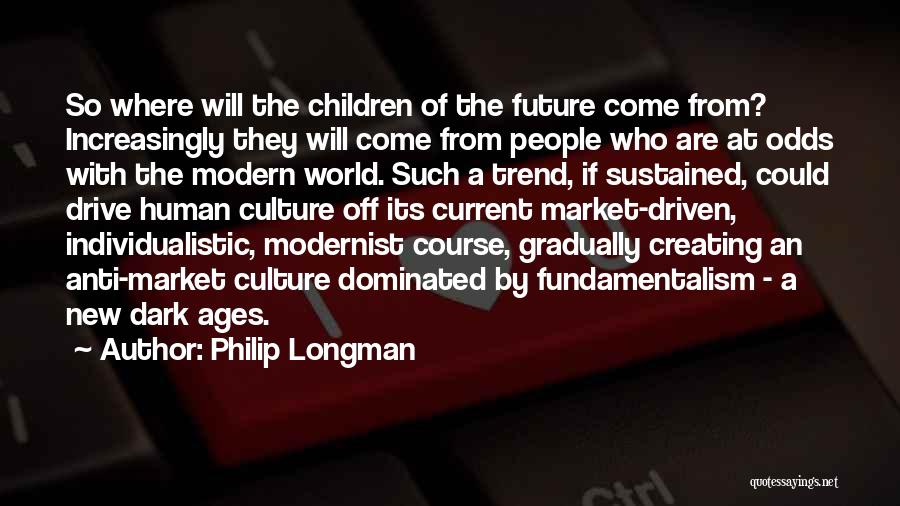 Philip Longman Quotes: So Where Will The Children Of The Future Come From? Increasingly They Will Come From People Who Are At Odds