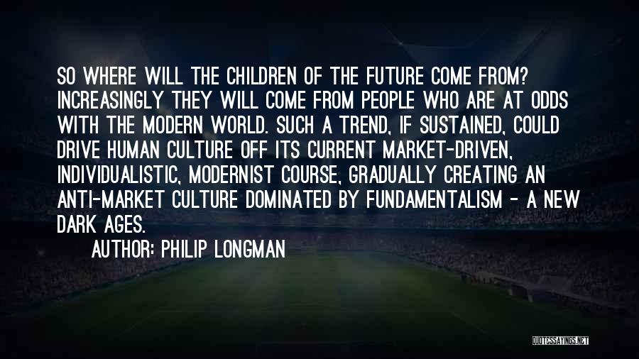 Philip Longman Quotes: So Where Will The Children Of The Future Come From? Increasingly They Will Come From People Who Are At Odds