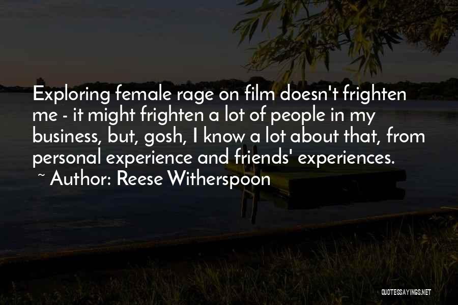 Reese Witherspoon Quotes: Exploring Female Rage On Film Doesn't Frighten Me - It Might Frighten A Lot Of People In My Business, But,