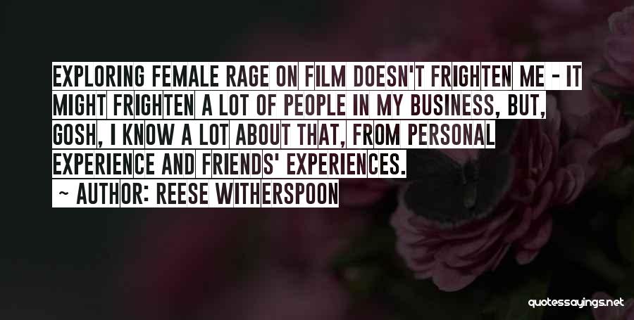 Reese Witherspoon Quotes: Exploring Female Rage On Film Doesn't Frighten Me - It Might Frighten A Lot Of People In My Business, But,