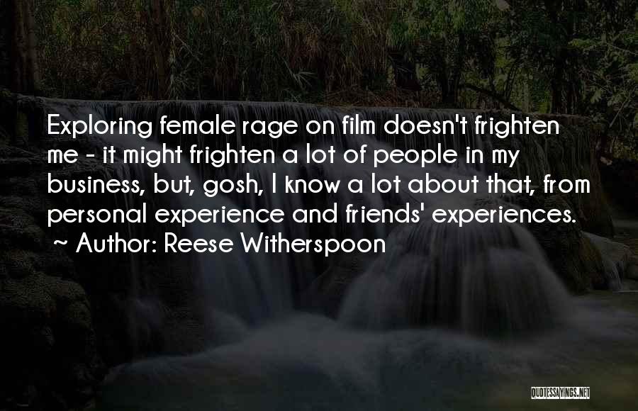 Reese Witherspoon Quotes: Exploring Female Rage On Film Doesn't Frighten Me - It Might Frighten A Lot Of People In My Business, But,