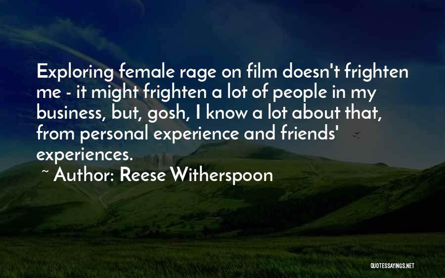 Reese Witherspoon Quotes: Exploring Female Rage On Film Doesn't Frighten Me - It Might Frighten A Lot Of People In My Business, But,