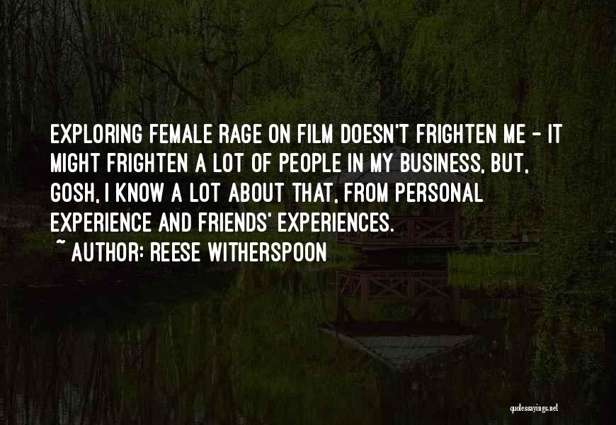 Reese Witherspoon Quotes: Exploring Female Rage On Film Doesn't Frighten Me - It Might Frighten A Lot Of People In My Business, But,