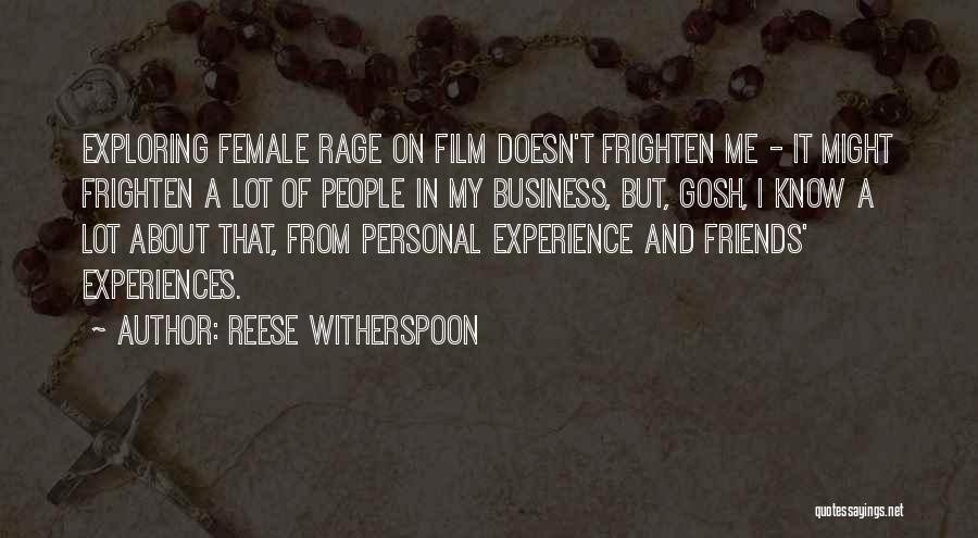 Reese Witherspoon Quotes: Exploring Female Rage On Film Doesn't Frighten Me - It Might Frighten A Lot Of People In My Business, But,