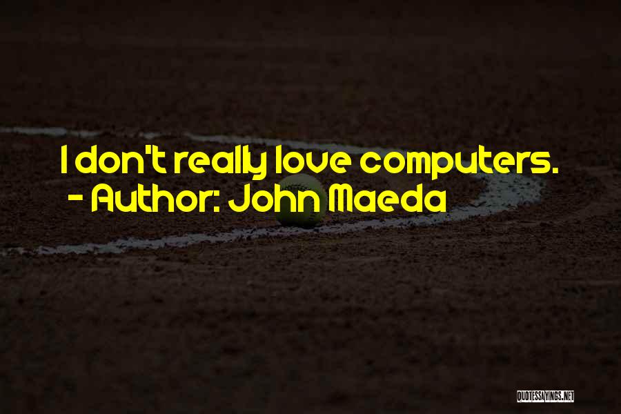John Maeda Quotes: I Don't Really Love Computers.