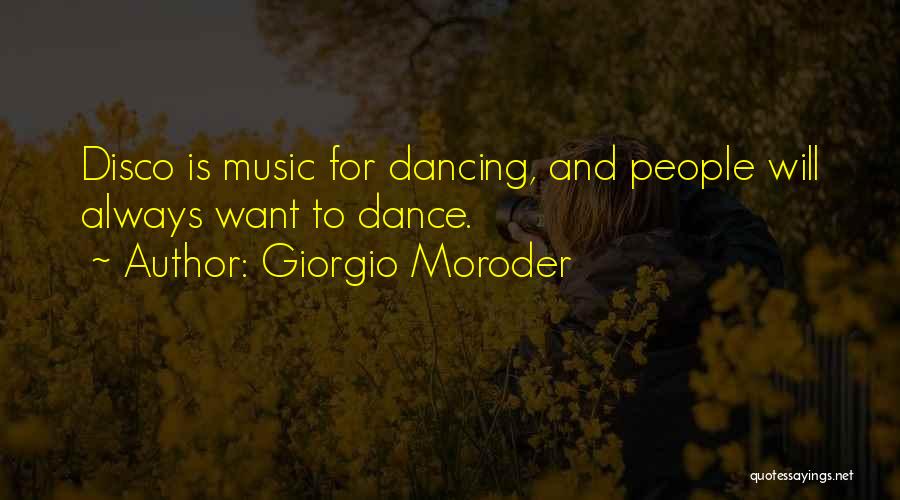 Giorgio Moroder Quotes: Disco Is Music For Dancing, And People Will Always Want To Dance.