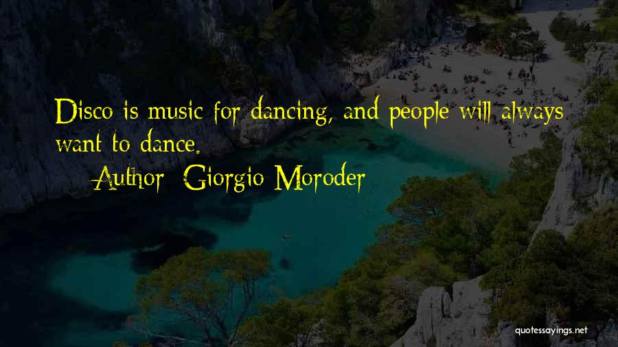 Giorgio Moroder Quotes: Disco Is Music For Dancing, And People Will Always Want To Dance.